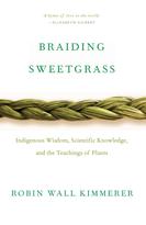 Braiding Sweetgrass. Indigenous Wisdom, Scientific Knowledge, and the Teachings of Plants