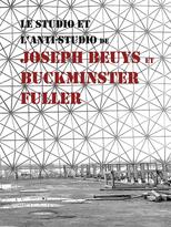 Le studio et l'anti-studio de Joseph Beuys et Buckminster Fuller